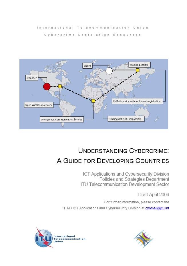 PUBLICATION Gercke, Understanding Cybercrime A Guide for Developing Countries, published by ITU, 2009, 225 pages is available in the following languages: English, French,
