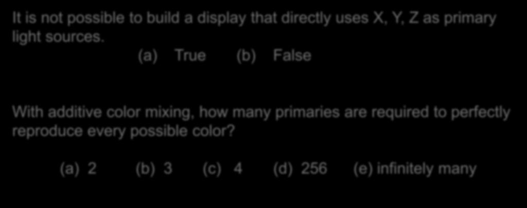 It is not possible to build a display that directly uses X, Y, Z as primary light sources. (a) True (b) False?