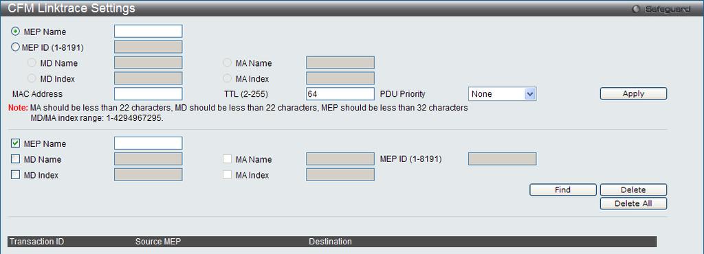 Figure 10-11 CFM Linktrace Settings Window MEP Name MEP ID (1-8191) MD Name MD Index MA Name MA Index MAC Address Select and enter the Maintenance End Point name used.