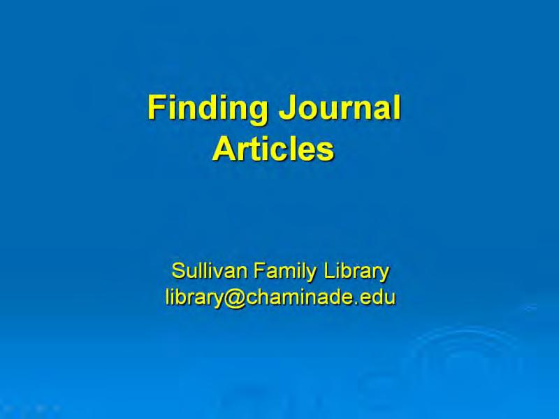 Welcome to the Sullivan Family Library s online tutorial to Finding Journal Articles.