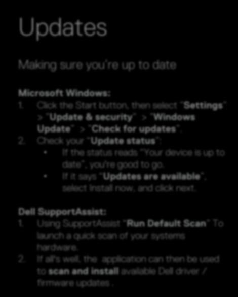 Updates Making sure you re up to date Microsoft Windows: 1. Click the Start button, then select Settings > Update & security > Windows Update > Check for updates. 2.