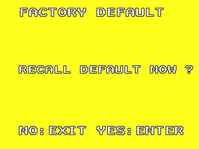 6.8 Factory Default Press Enter button, returns all settings to the factory default value (NOTE 1). Press / button, exit this screen display and returns to the Main Menu.
