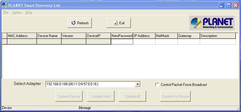 3.2.3 PLANET Smart Discovery Utility For easily list the Managed Media Converter in your Ethernet environment, the Planet Smart Discovery Utility from user s manual CD-ROM is an ideal solution.