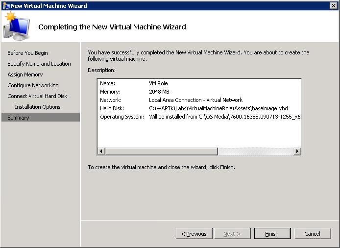 Figure 9 Completing the Virtual Machine Wizard 8. Click Finish to create the virtual machine. 9. In Hyper-V Manager, in the results pane, under Virtual Machines, right-click the name of the newly created virtual machine and then select Connect.