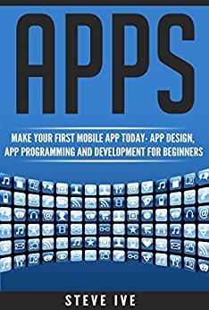 Apps: Make Your First Mobile App Today- App Design,