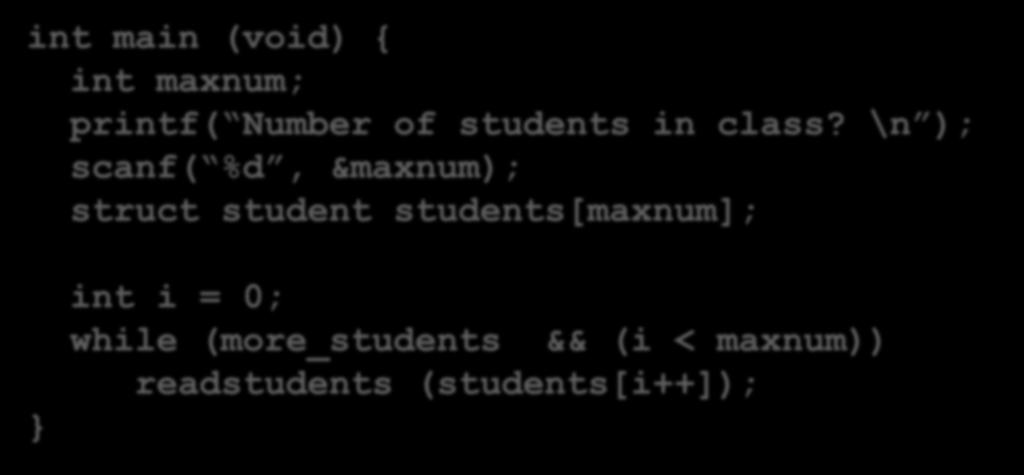 Why Dynamic (cont d) Choice 2: Declare dynamic (auto) array of specific size needed, at run time int main (void) { int maxnum; printf( Number of students in class?