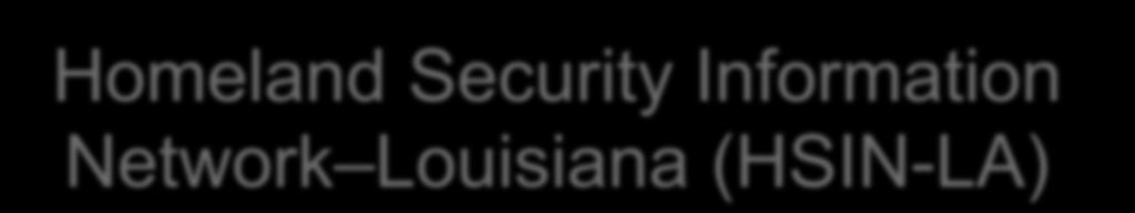 Homeland Security Information Network Louisiana (HSIN-LA) Provides a secure capability to share information and