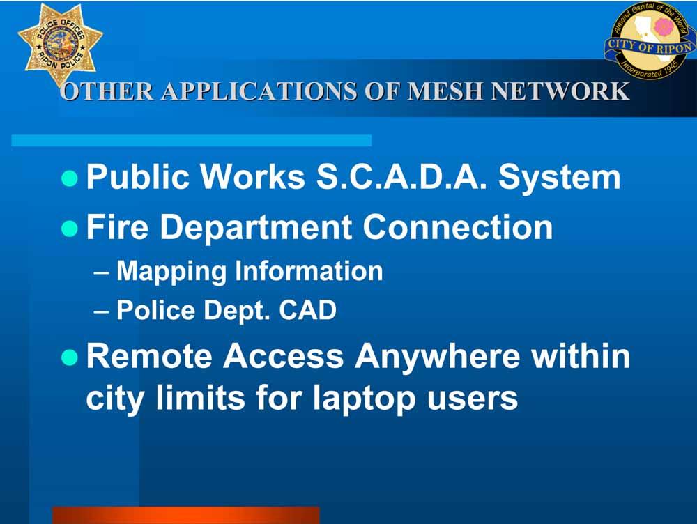 OTHER APPLICATIONS OF MESH NETWORK Public Works S.C.A.D.A. System Fire Department Connection Mapping Information Police Dept.