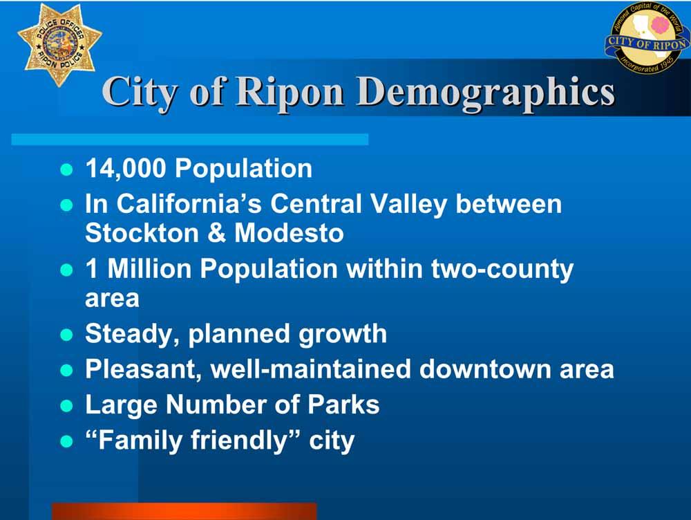 City of Ripon Demographics 14,000 Population In California s Central Valley between Stockton & Modesto 1 Million Population