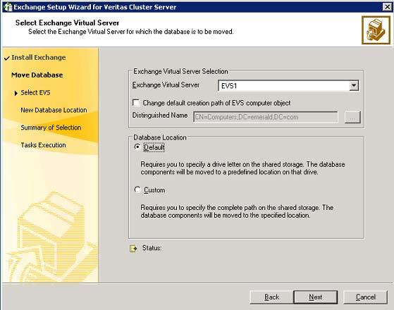 Installing Microsoft Exchange Moving Exchange databases to shared storage 55 5 In the Select Exchange Virtual Server panel, select the Exchange virtual server and specify whether you want to move the