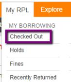i Checking Due Dates & Renewing To check your borrowed items or to renew something, mouse over My RPL, and click Checked Out.