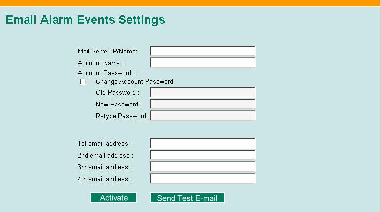 Email Settings Mail Server IP/Name IP address The IP Address of your email server. None Account Name Max. 45 Charters Your email account.