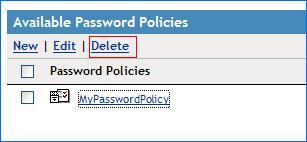 2 Click Password Policies. The password policies page is displayed. 3 Click the password policy that you want to delete. 4 Click Delete. The Password policy is deleted from the Password policies list.