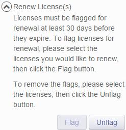 From the Dashboard, expand [Renew License(s)] Press the [Unflag] button to cancel the renewal of the selected licenses. The Disable Renew window is displayed.