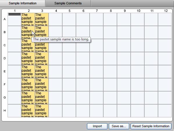 To copy multiple cells from a Microsoft Excel table: 1. Copy the cells from the Microsoft Excel table into the clipboard. 2. In the Sample Information screen, click on the most left cell to paste. 3.