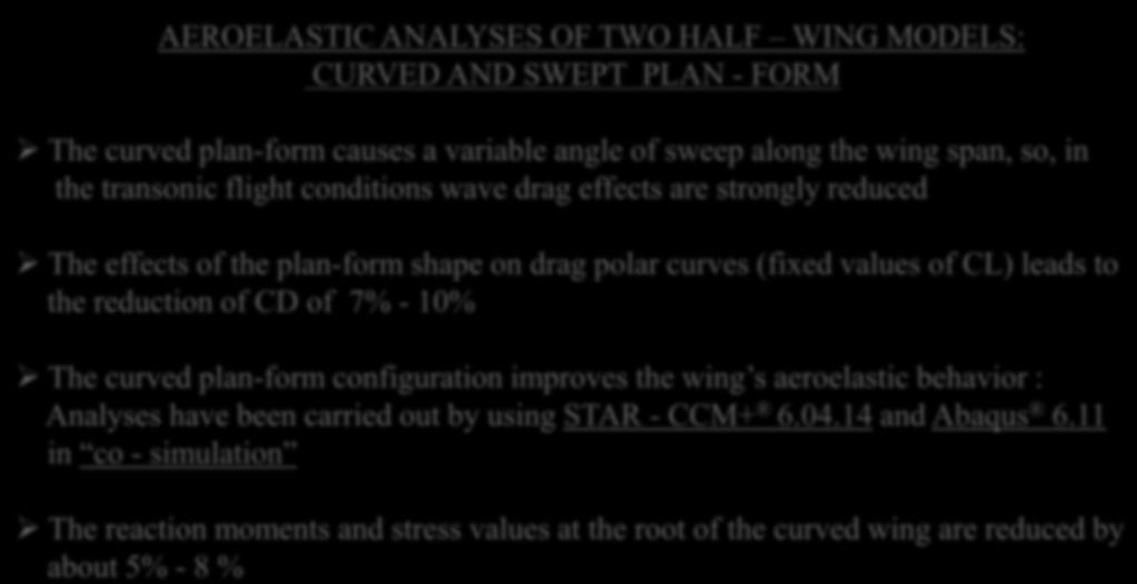 The reaction moments and stress values at the root of the curved wing are reduced by about 5% - 8 % Abstract AEROELASTIC ANALYSES OF TWO HALF WING MODELS: CURVED AND SWEPT PLAN - FORM The curved