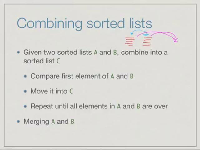 (Refer Slide Time: 01:27) Let us focus on the last part, how we combine two sorted lists into a single sorted list. Now this is again something that you would do quite naturally.