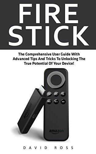 Fire Stick: The Comprehensive User Guide With Advanced Tips And Tricks To Unlocking The True