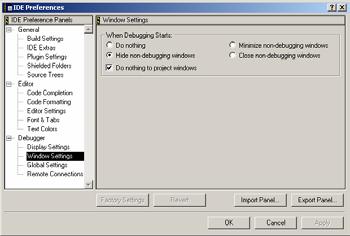 IDE Preferences: Window Settings Use Edit ==> Preferences ; Go to the Debugger section of the IDE Preferences panels.
