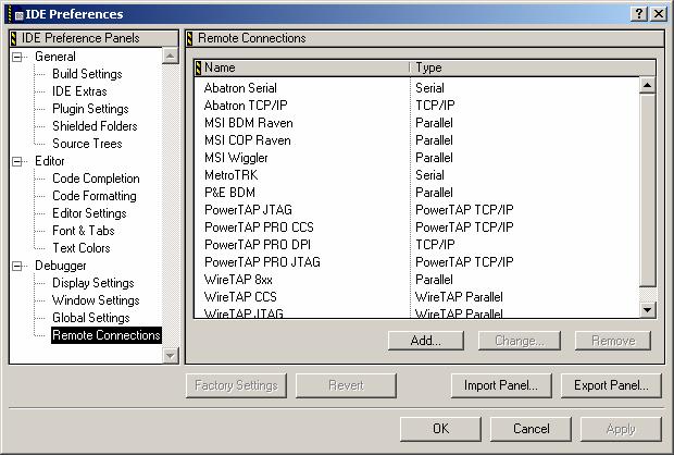IDE Preferences: Remote Connections An IDE Preferences panel allows you to adjust the integrated Debugger connections easily within CodeWarrior.