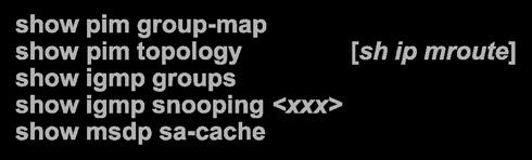 PIM New Model IOS-XR example For Your Reference show pim group-map show pim topology [sh ip mroute] show igmp groups show igmp snooping <xxx> show msdp sa-cache STP