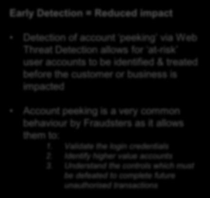 accounts to be identified & treated before the customer or business is impacted Account peeking is a very common behaviour by Fraudsters as it allows them to: