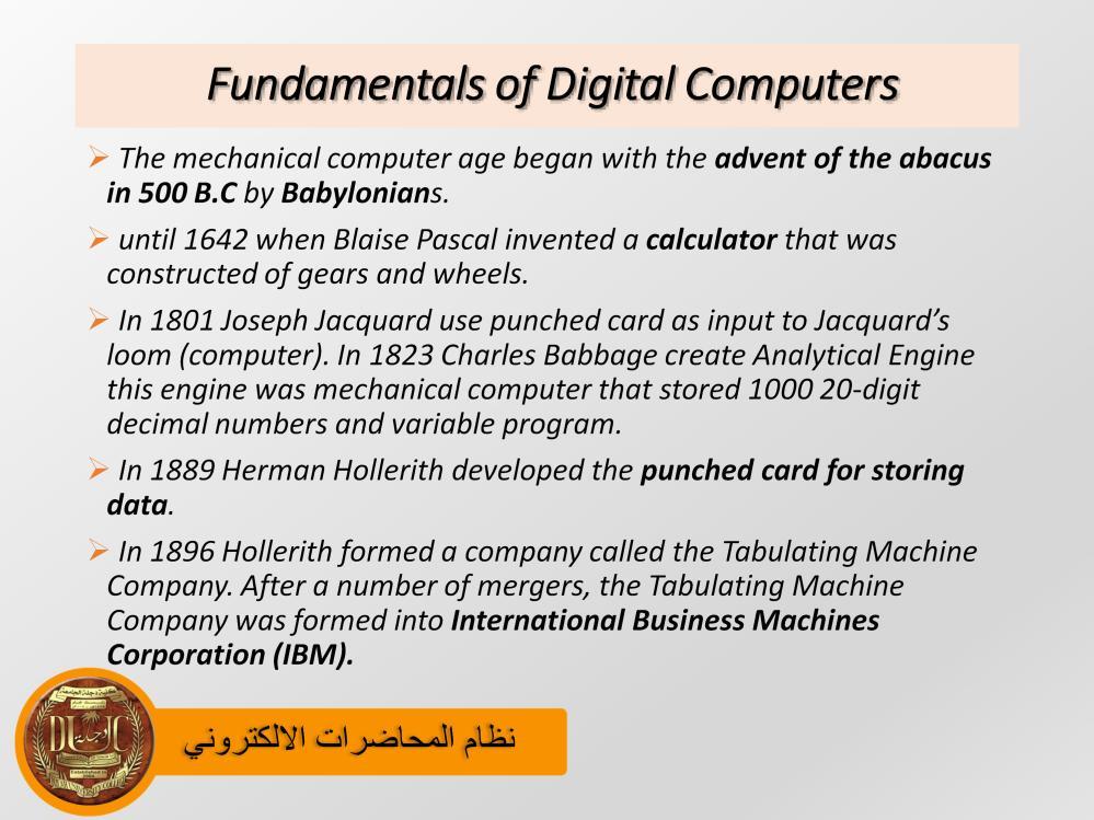 Fundamentals of Digital Computers The mechanical computer age began with the advent of the abacus in 500 B.C by Babylonians.