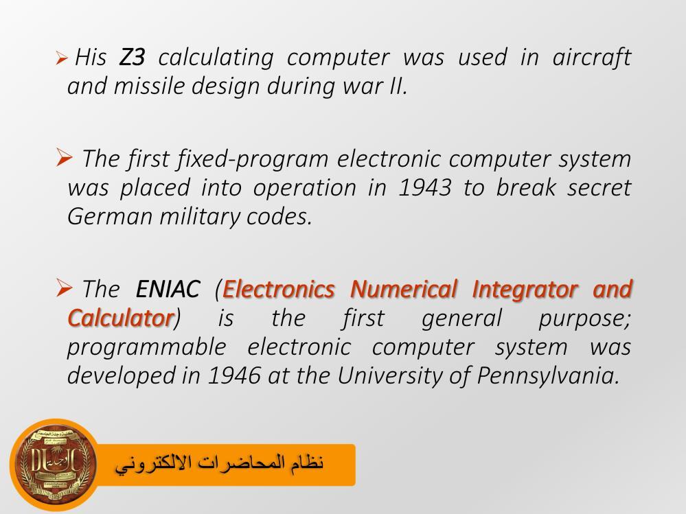 In 1941 Zuse construct the first electronic calculating machine. His Z3 calculating computer was used in aircraft and missile design during war II.