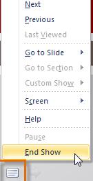 To End Slide Show: PowerPoint 2010 o To end slide show, hover and select the menu box options