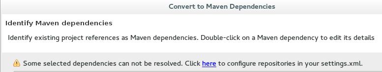 Double-click the dependency, or click Edit and set the expected maven coordinates. 2.4.2. Some selected dependencies can not be resolved. Click here to configure repositories in your settings.xml.
