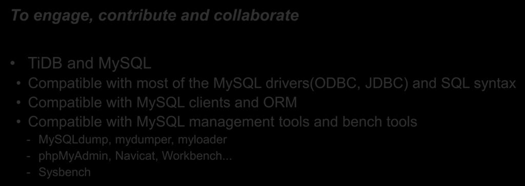 The community and ecosystem To engage, contribute and collaborate TiDB and MySQL Compatible with most of the MySQL drivers(odbc, JDBC) and SQL syntax Compatible