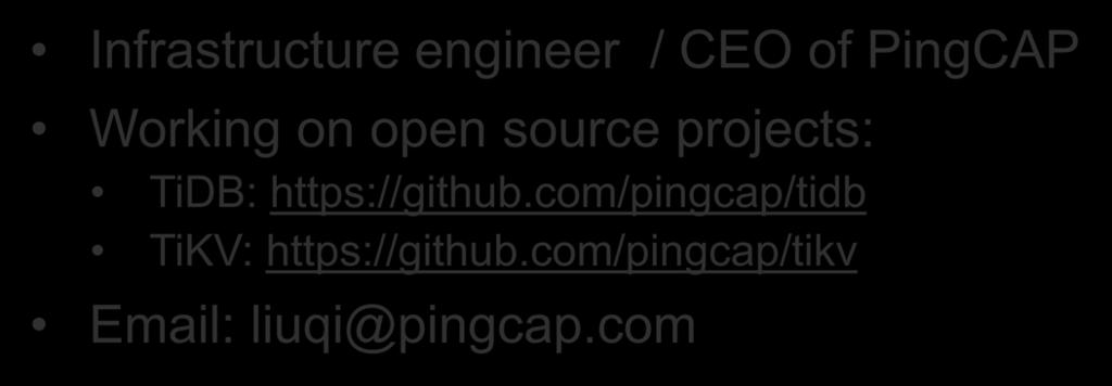 About me Infrastructure engineer / CEO of PingCAP Working on open source projects: TiDB: