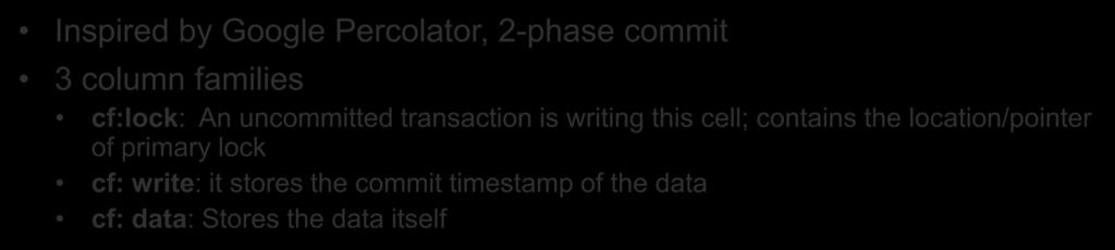 Transaction model Inspired by Google Percolator, 2-phase commit 3 column families cf:lock: An uncommitted transaction is writing this