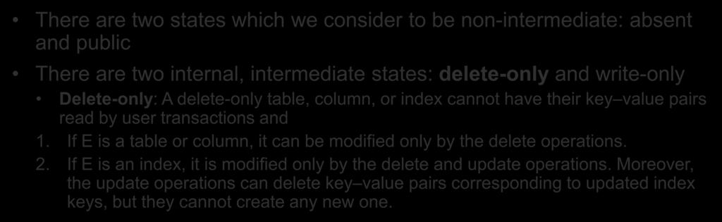 Schema states There are two states which we consider to be non-intermediate: absent and public There are two internal, intermediate states: delete-only and write-only Delete-only: A delete-only