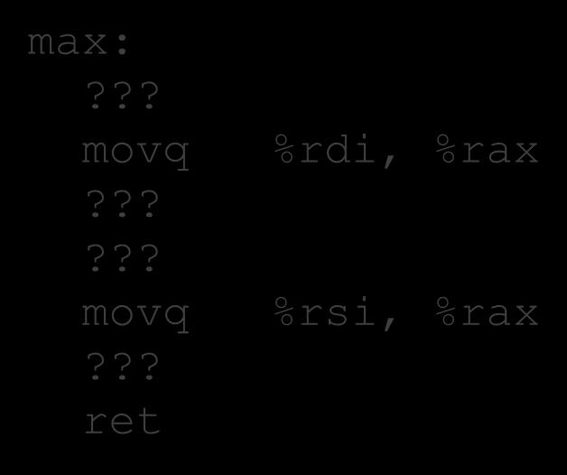 Control Flow Register %rdi %rsi %rax Use(s) 1 st argument (x) 2 nd argument (y) return value long max(long x, long y) {