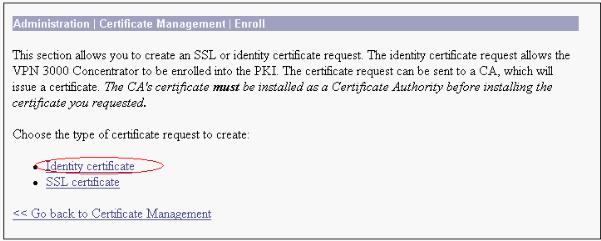 Install Digital Certificates on the VPN Concentrator Complete these steps: 1. Choose Administration > Certificate Management > Enroll in order to select the digital or identity certificate request. 2.