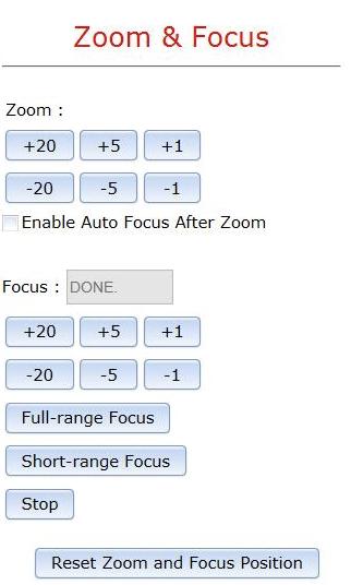 Zoom and Focus Menu Feature Description Manual Zoom/ Focus: +20, +5, +1, -20, -5, -1 Enable Auto Focus Zoom Full-range Focus Short-range Focus Stop Numbers indicate the level of Zooming/ focusing in