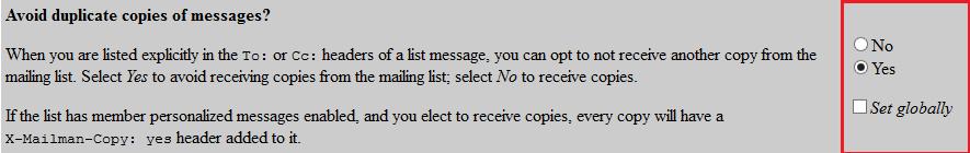 Receive or Do Not Receive duplicated posts When a sender accidentally uses the "Reply to all" function and sends the mail to both list and individuals, the receiver receives duplicate posts.