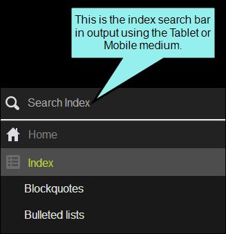 SEARCH BAR FOR TABLET AND MOBILE MEDIUM In outputs using the Tablet or Mobile medium, the same search bar is used for general content, the index, and the glossary.