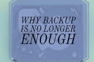 Why backup is no longer enough Everybody knows why it s important to have a backup. Nobody truly appreciates a backup until they need to recover some documents.