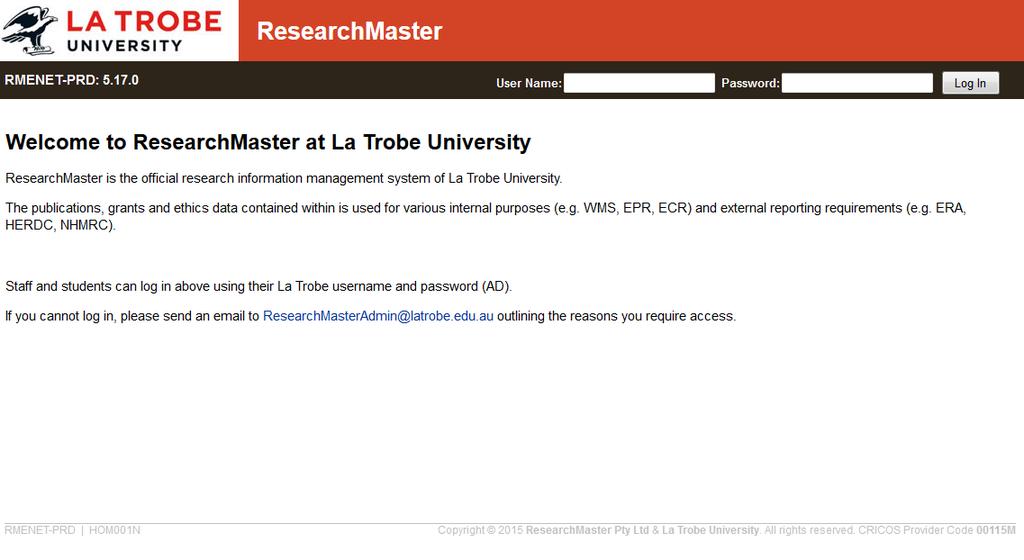 Log in to Research Master Go to https://rmenet.latrobe.edu.au/rmenet/ Staff and students must log in with their La Trobe University active directory username and password.