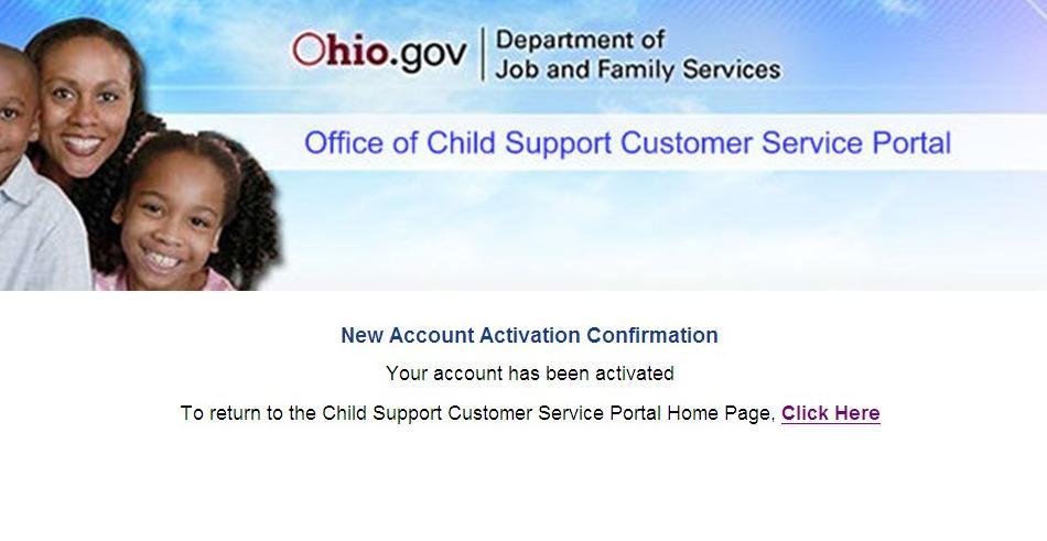 Account Activation Confirmation Page Figure 10 New Account Activation Confirmation Your account has been activated To return to the Child Support Customer Service Portal Home Page, Click Here Step 9.