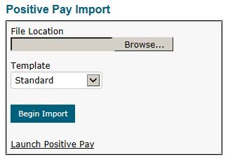1.24 Uploading Positive Pay File Online Banking Procedures 1. From the Home screen locate the Positive Pay Import box on the bottom right side of the screen. 2.