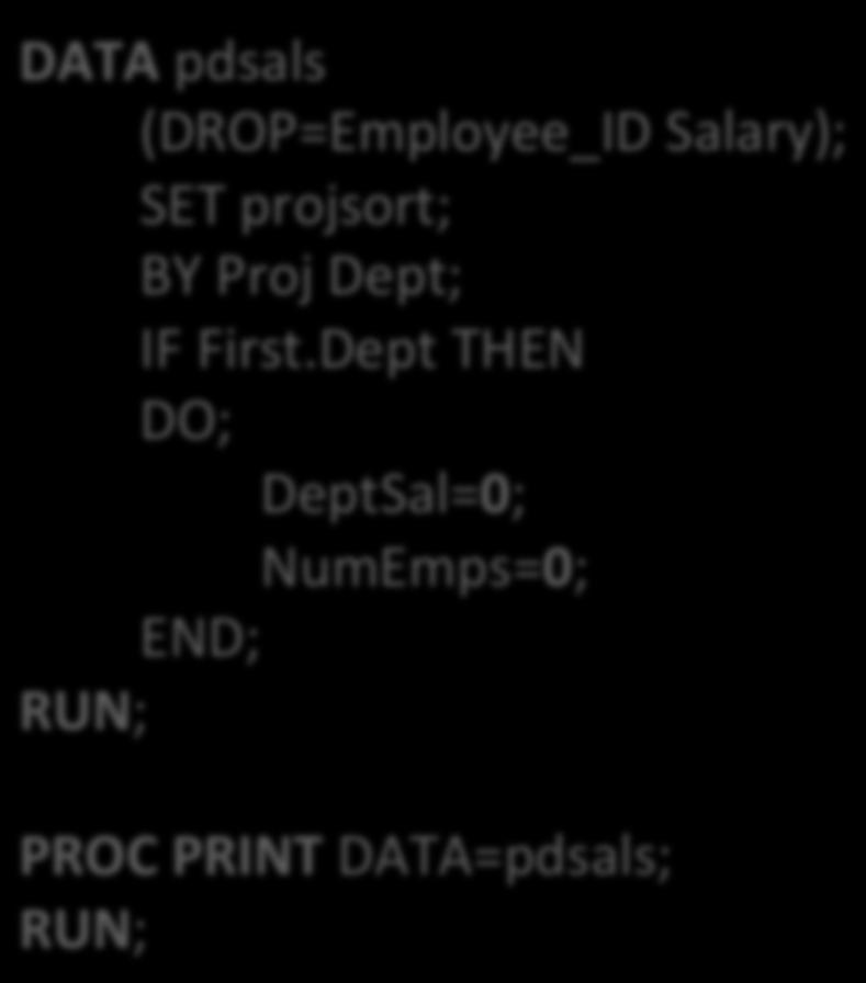 First Step DATA pdsals (DROP=Employee_ID Salary); SET projsort; BY Proj Dept; IF First.