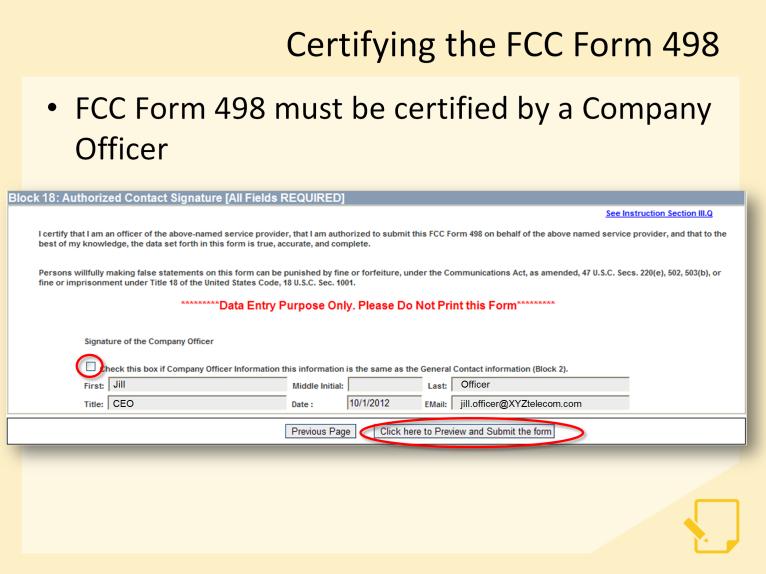In Block 18 of the FCC Form 498, a Company Officer will need to sign the form in order to certify that the information is true, accurate, and complete.