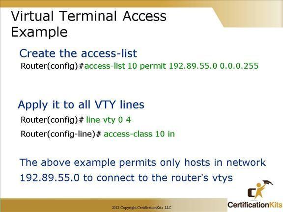 The above example permits only hosts in network 192.89.55.0 to connect to the router s VTY lines. Hence remote access is limited to only addresses in the range 192.89.55.0 192.89.55.255.
