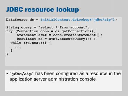 There is an example of naming in the Week 5 tutorials. Here we are looking up a DataSource by the name "jdbc/aip". The container does all the configuration and management of the DataSource.