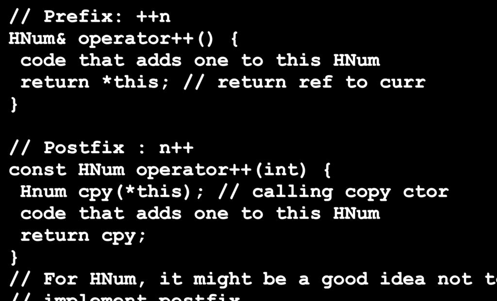 Postfix : n++ const HNum operator++(int) { Hnum cpy(*this); // calling copy ctor code