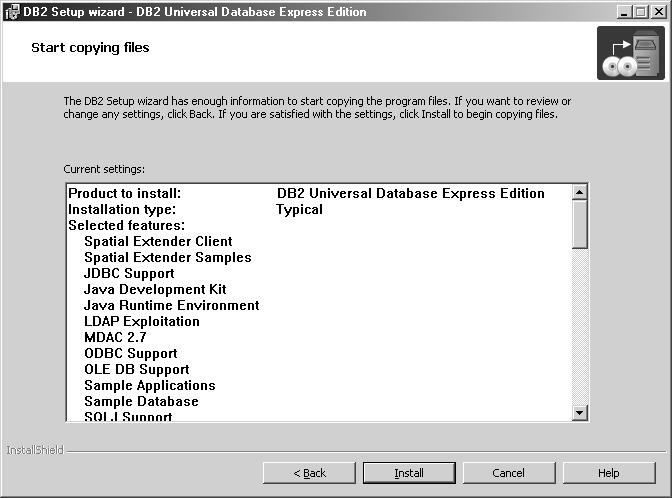 DB2Express.book Page 19 Thursday, August 26, 2004 3:59 PM 2.2 Installing DB2 Express 8. Start copying files. This screen will display a summary of the installation options (Figure 2.8).