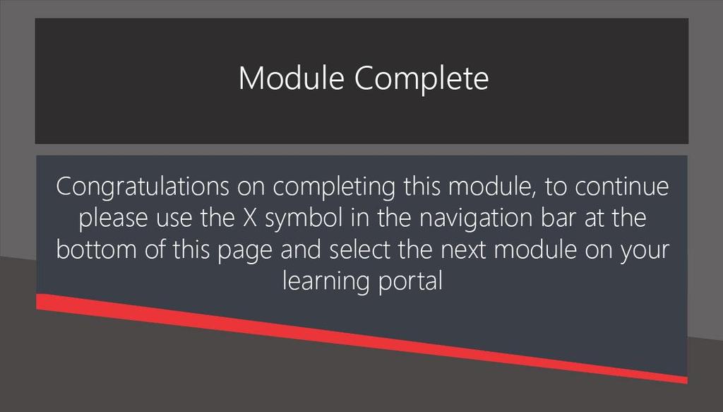 Slide 27 - Module Complete Module Complete Congratulations on completing this module, to continue please use the X